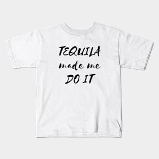 Tequila made me do it Kids T-Shirt